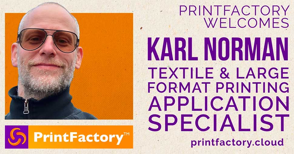 Printfactory welcomes Karl Norman as Textile &amp; Large Format Printing Application Specialist.